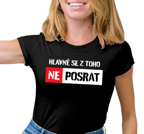 Dámské tričko s potiskem “Hlavně se z toho ne...”