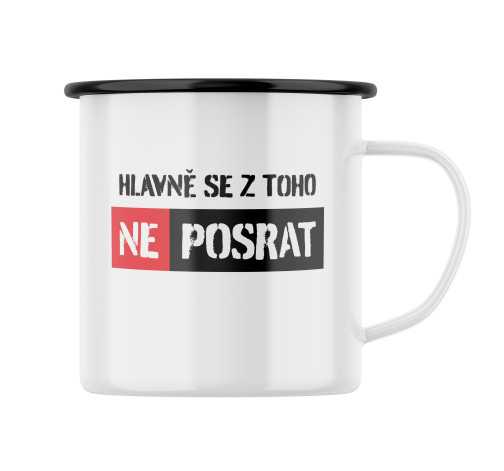 Smaltovaný hrnek s potiskem Hlavně se z toho neposrat