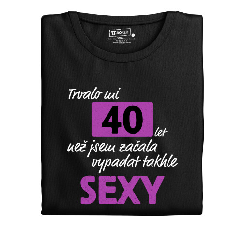 Dámské tričko s potiskem “Trvalo mi..sexy” s věkem